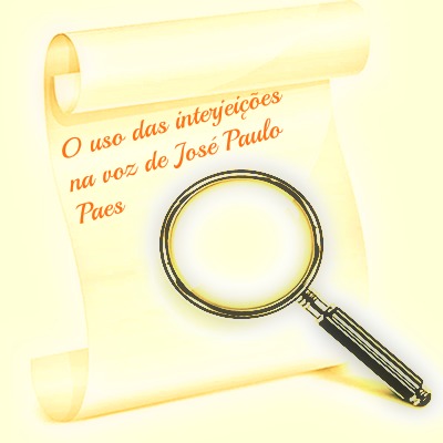 O uso das interjeições no poema de José Paulo Paes é demarcado de forma intencional