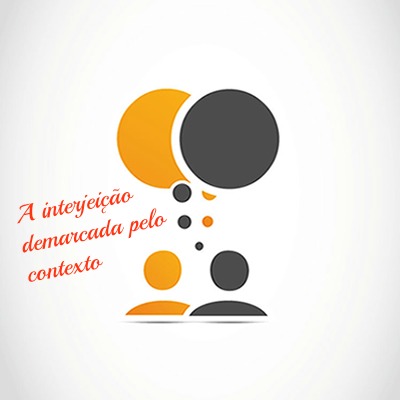 O contexto influencia de modo contundente no sentido que se confere à interjeição