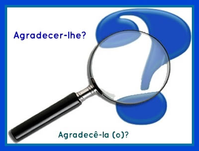 Agradecer-lhe ou Agradecê-la (o)? Temos como correta a primeira alternativa