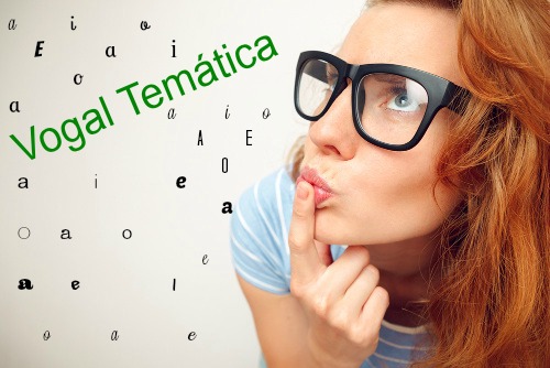 A vogal temática liga o radical às desinências das palavras, formando o tema