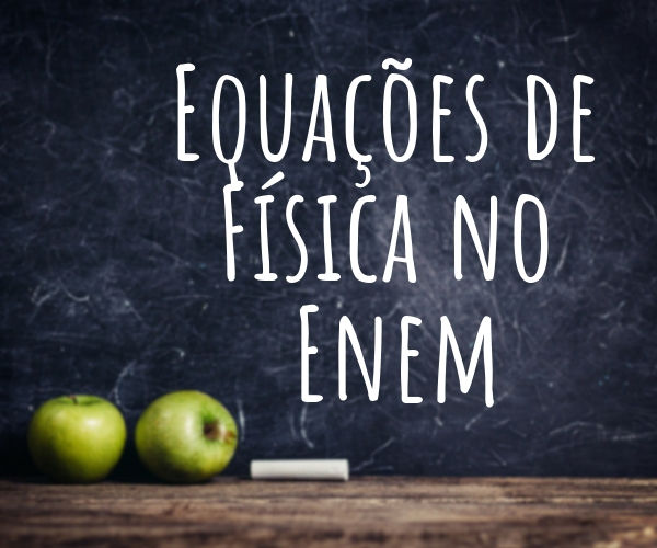 Conhecer algumas das principais equações de Física pode ajudá-lo a fazer a prova de Ciências da Natureza do Enem.