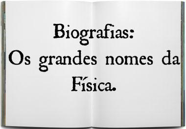 Precisamos conhecer a história dos cientistas que deram importantes contribuições à Física
