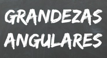 As grandezas angulares são: posição angular, velocidade angular e aceleração angular.